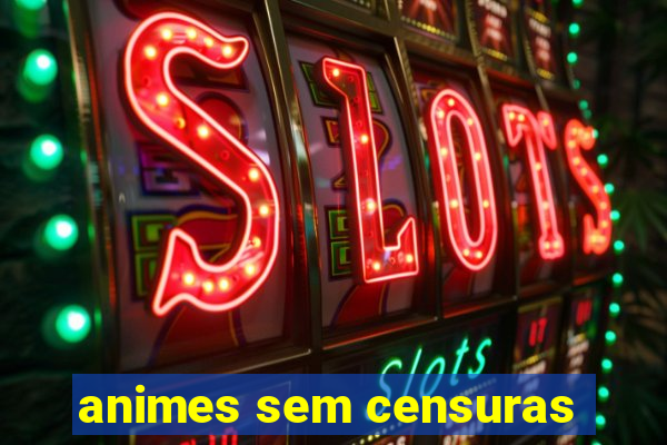 animes sem censuras